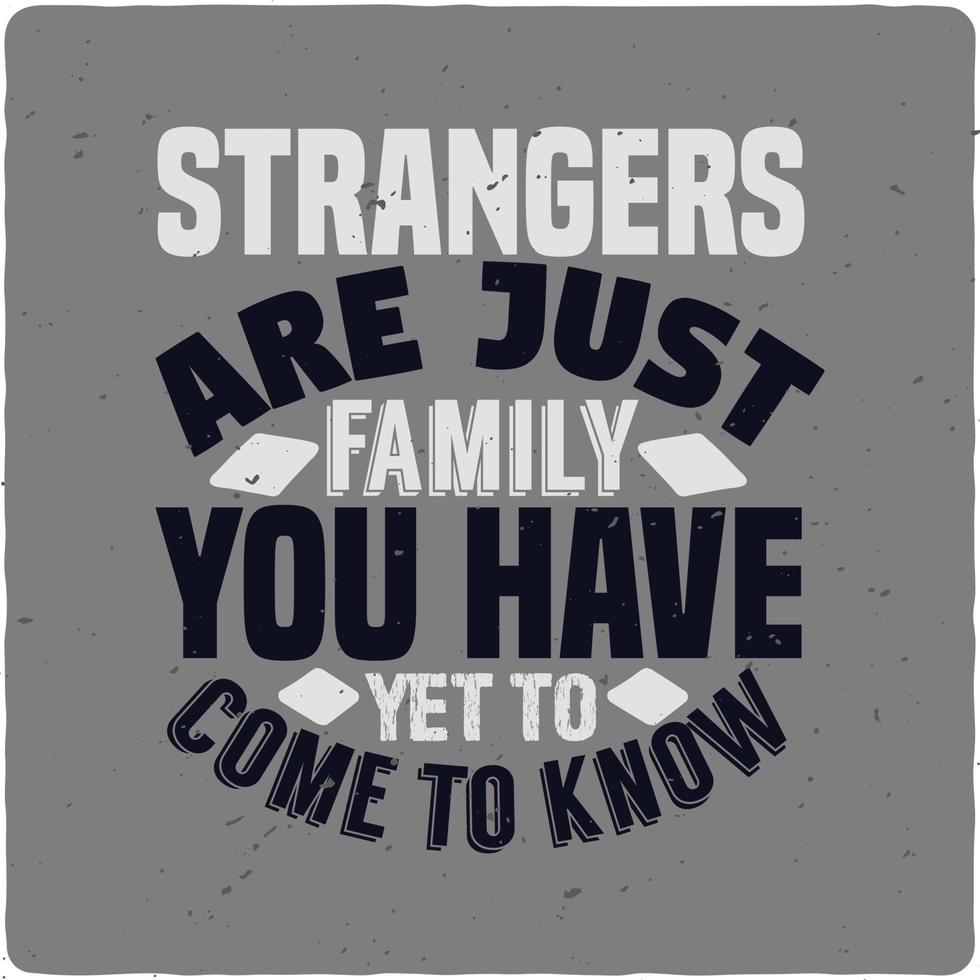 Strangers are just family you have typography tshirt design premium vector