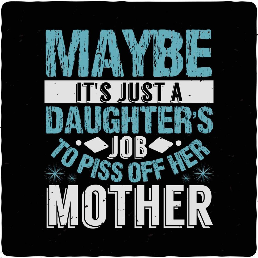 Maybe it s just a daughter s job typography tshirt design premium vector