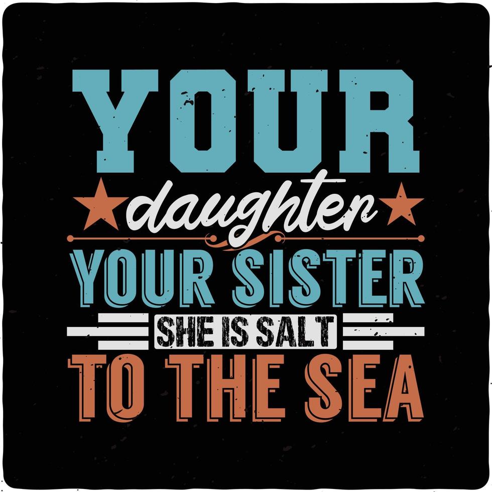 Your daughter your sister She is typography tshirt design premium vector