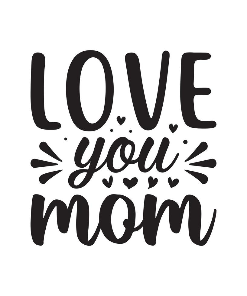 love you mom mothers day quote, mom, mama, mother quotes for t-shirt, mug, print etc vector