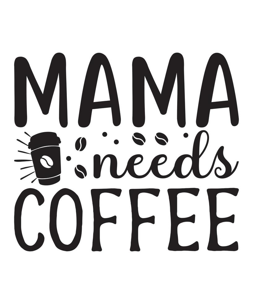 Mama Needs Coffee  mothers day quote, mom, mama, mother quotes for t-shirt, mug, print etc vector