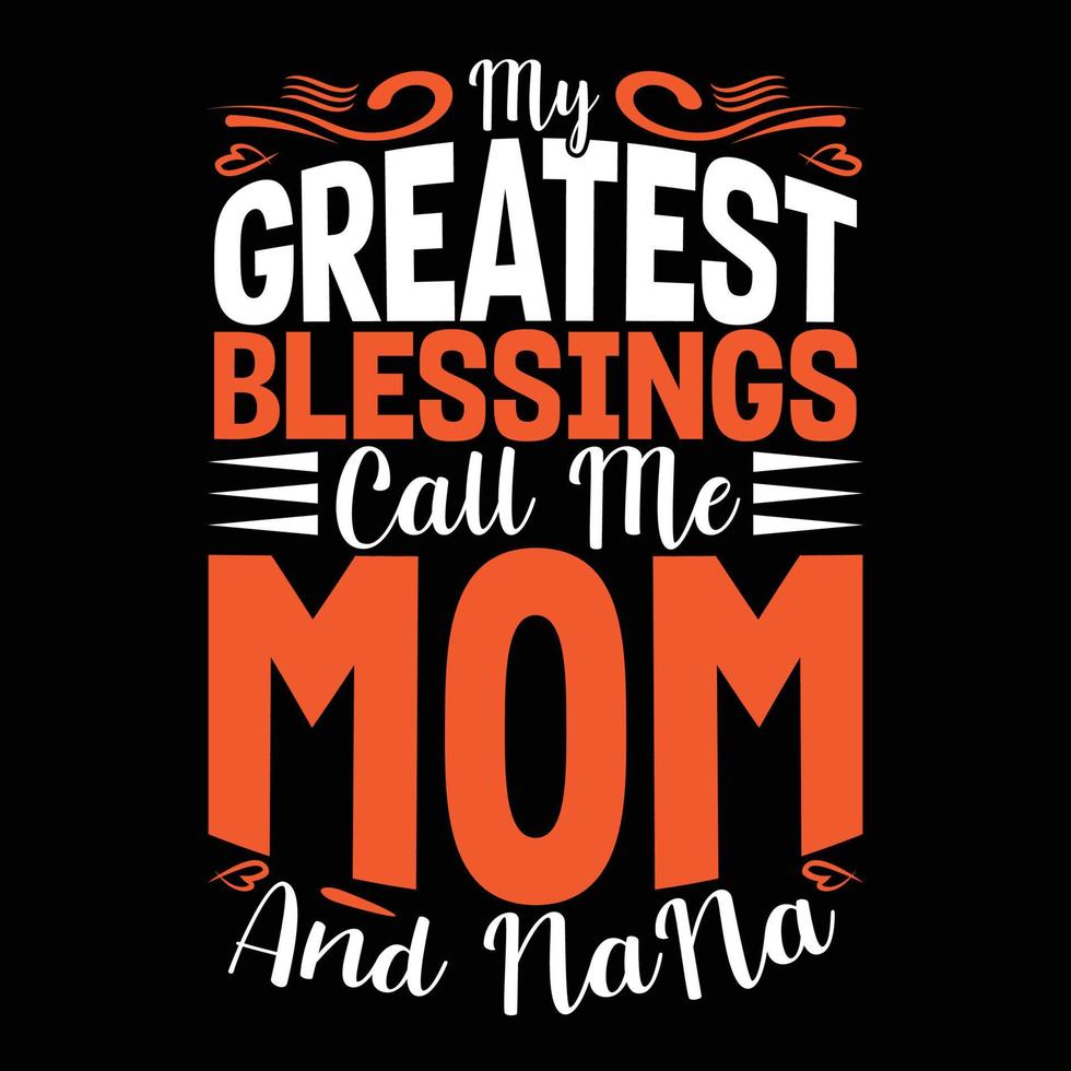 My greatest blessings call me mom and nana, Mother's day shirt print template,  typography design for mom mommy mama daughter grandma girl women aunt mom life child best mom adorable shirt vector
