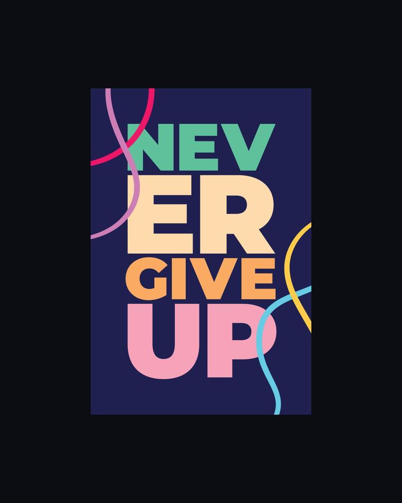 Never give up motivational typography t shirt design for print. Never Give Up vector. Never Give up inspirational quotes design vector