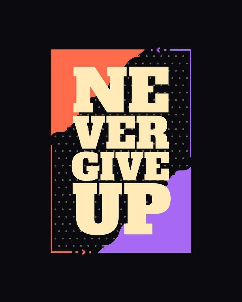 Never give up motivational typography t shirt design for print. Never Give Up vector. Never Give up inspirational quotes design vector