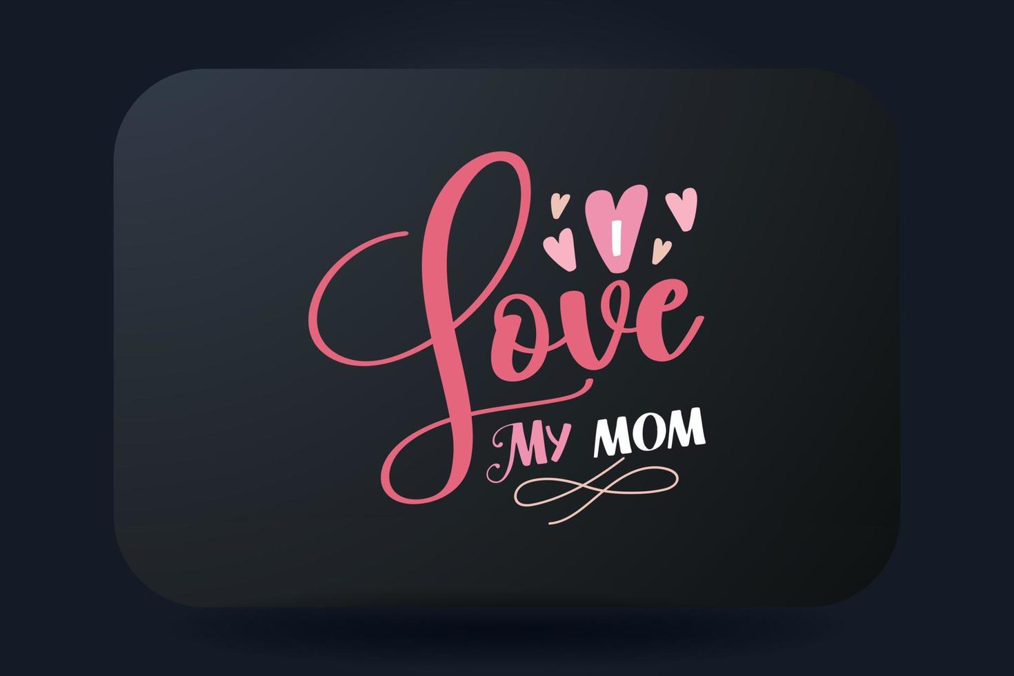 Mothers Day T-shirt Design I Love My Mom vector