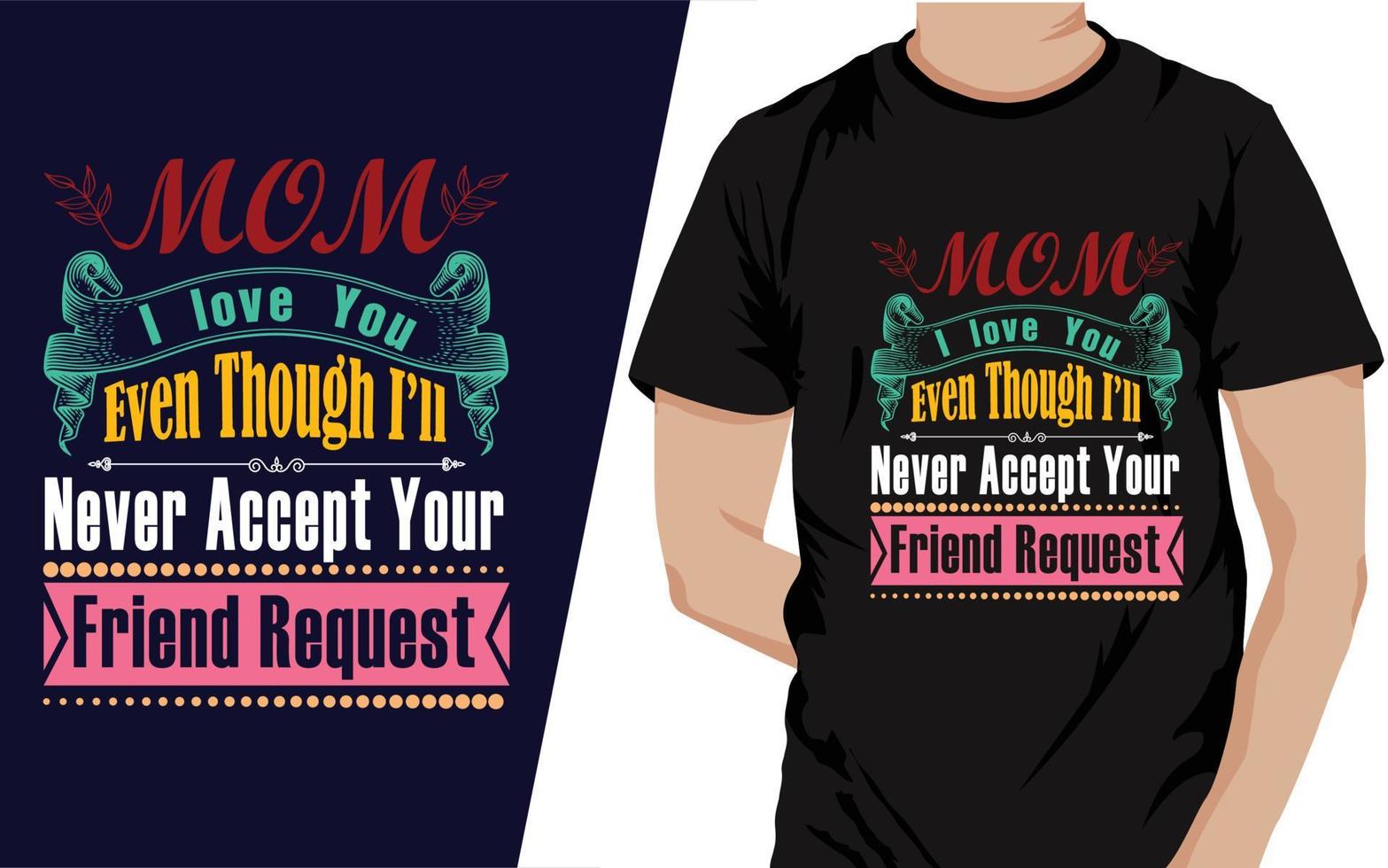 Mom i love you even though im never accept your friend request t shirt design vector file