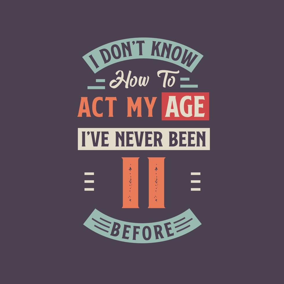 yo no saber cómo a Actuar mi edad, he Nunca estado 11 antes. 11 cumpleaños camiseta diseño. vector