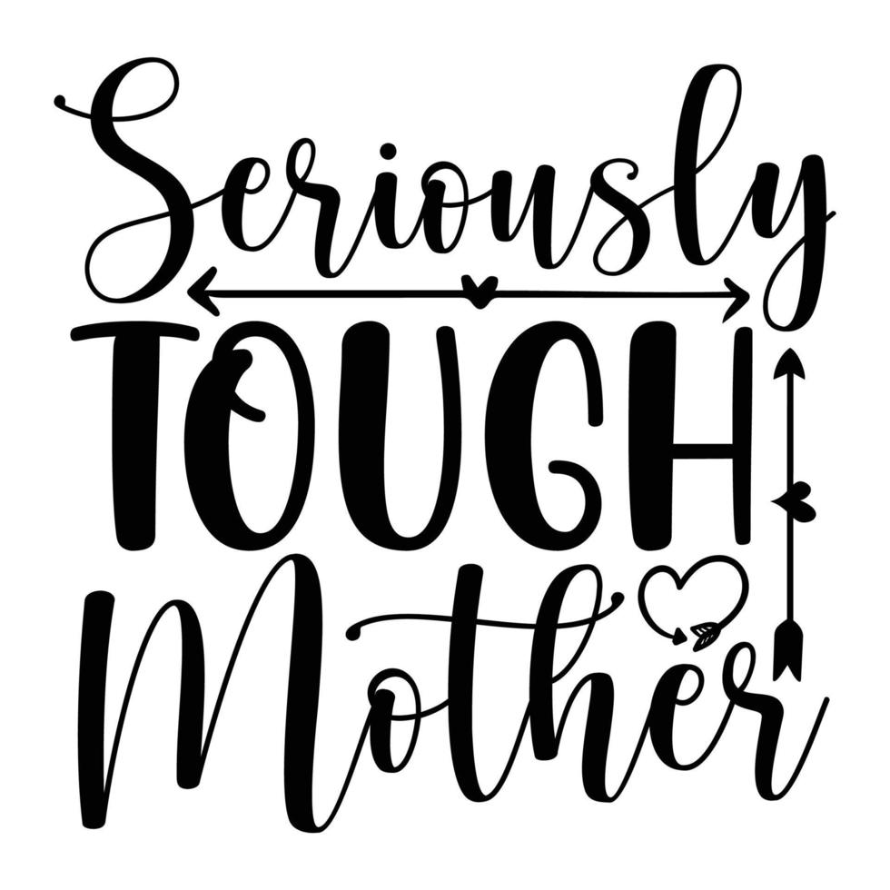 Seriously tough mother, Mother's day t shirt print template,  typography design for mom mommy mama daughter grandma girl women aunt mom life child best mom shirt vector
