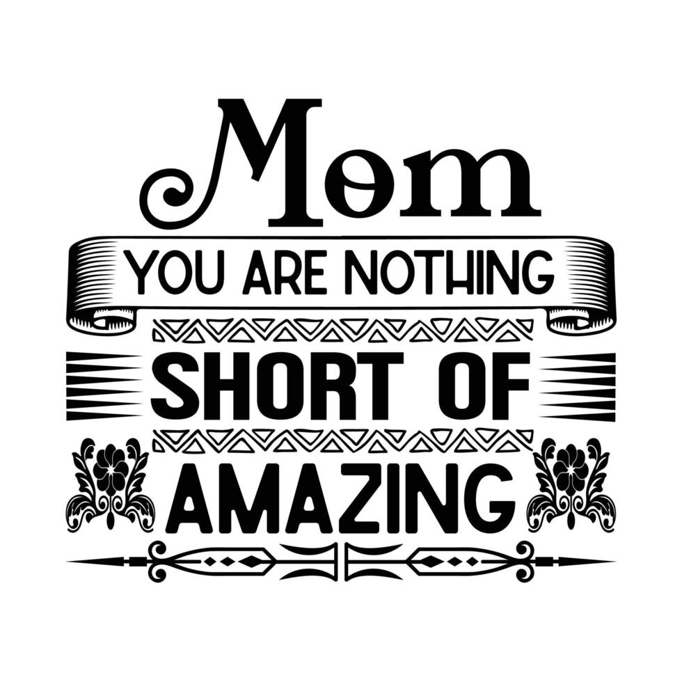 Mom you are nothing short of amazing, Mother's day t shirt print template,  typography design for mom mommy mama daughter grandma girl women aunt mom life child best mom shirt vector