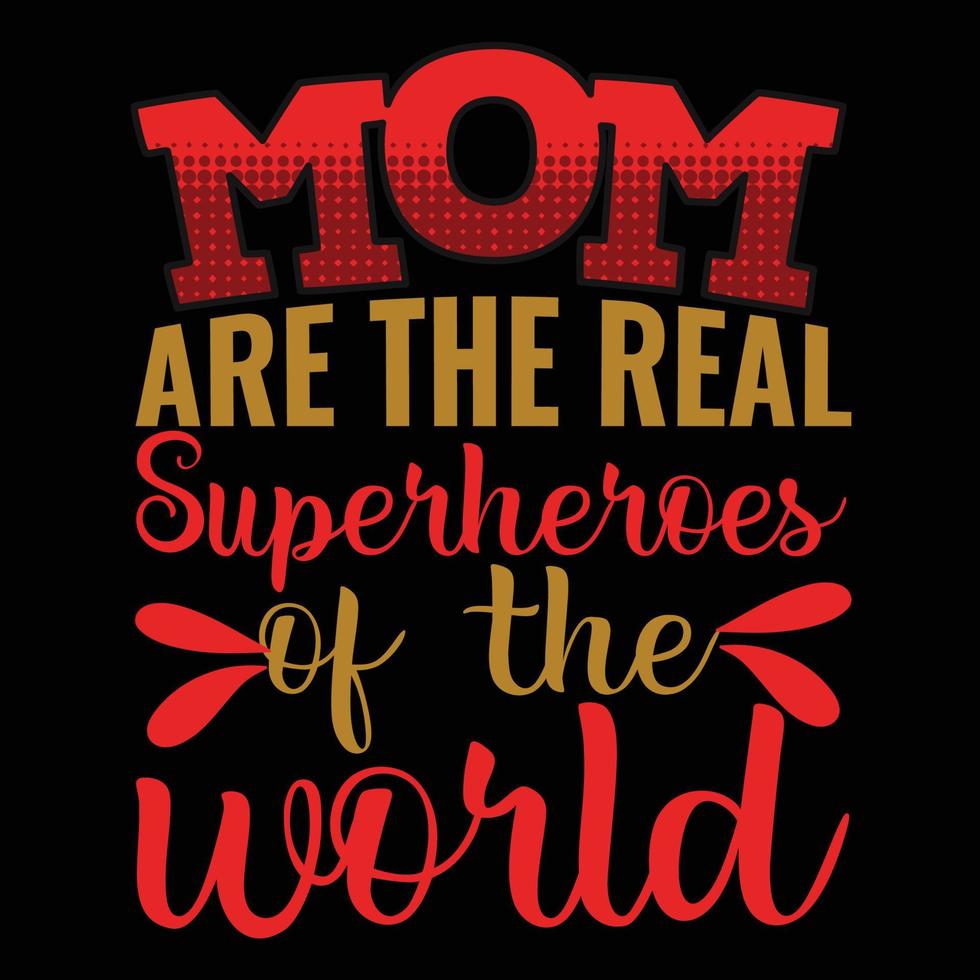 Mom are the real super heroes of the world, Mother's day t shirt print template,  typography design for mom mommy mama daughter grandma girl women aunt mom life child best mom shirt vector