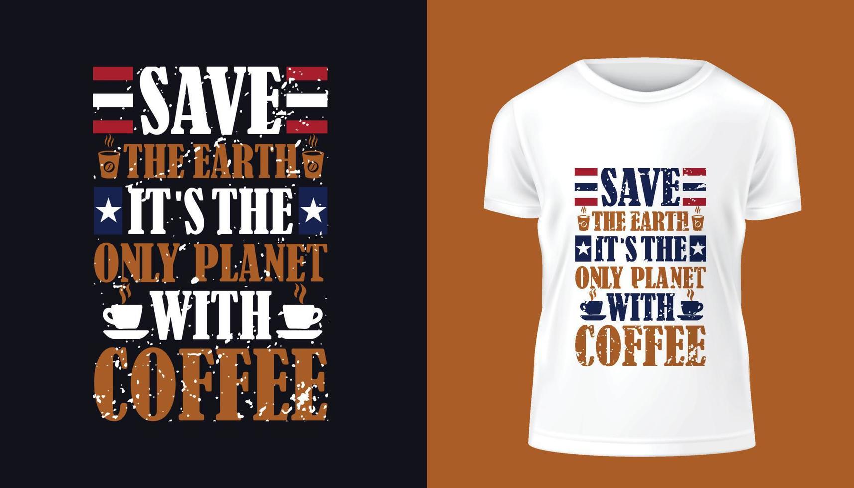 Save the Earth It's the Only Planet with Coffee modern and stylish motivational quotes typography slogan t-shirt design. vector