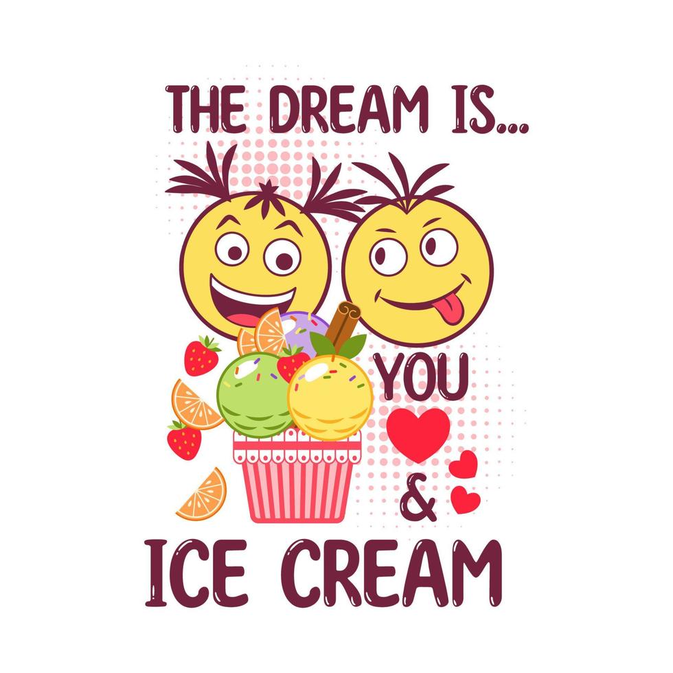 Funny romantic colorful label with ice cream sundae, fruits, crazy emoji love couple, text Dream is you, Ice Cream, halftone shapes, hearts. Simple minimal style. For prints, clothing, t shirt design vector