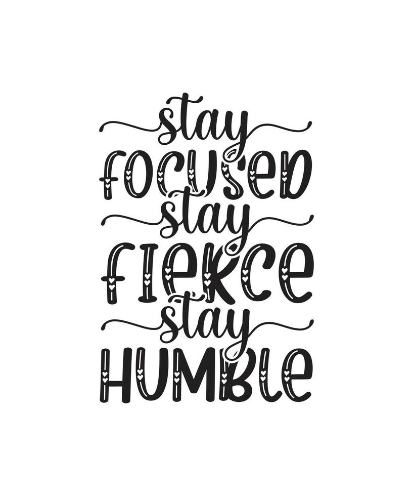 Stay focused, stay fierce, stay humble. motivational quote typography. For banners, poster, t-shirts, tote bags, cards, frame artwork, phone cases, bags, mugs, stickers, print, etc vector