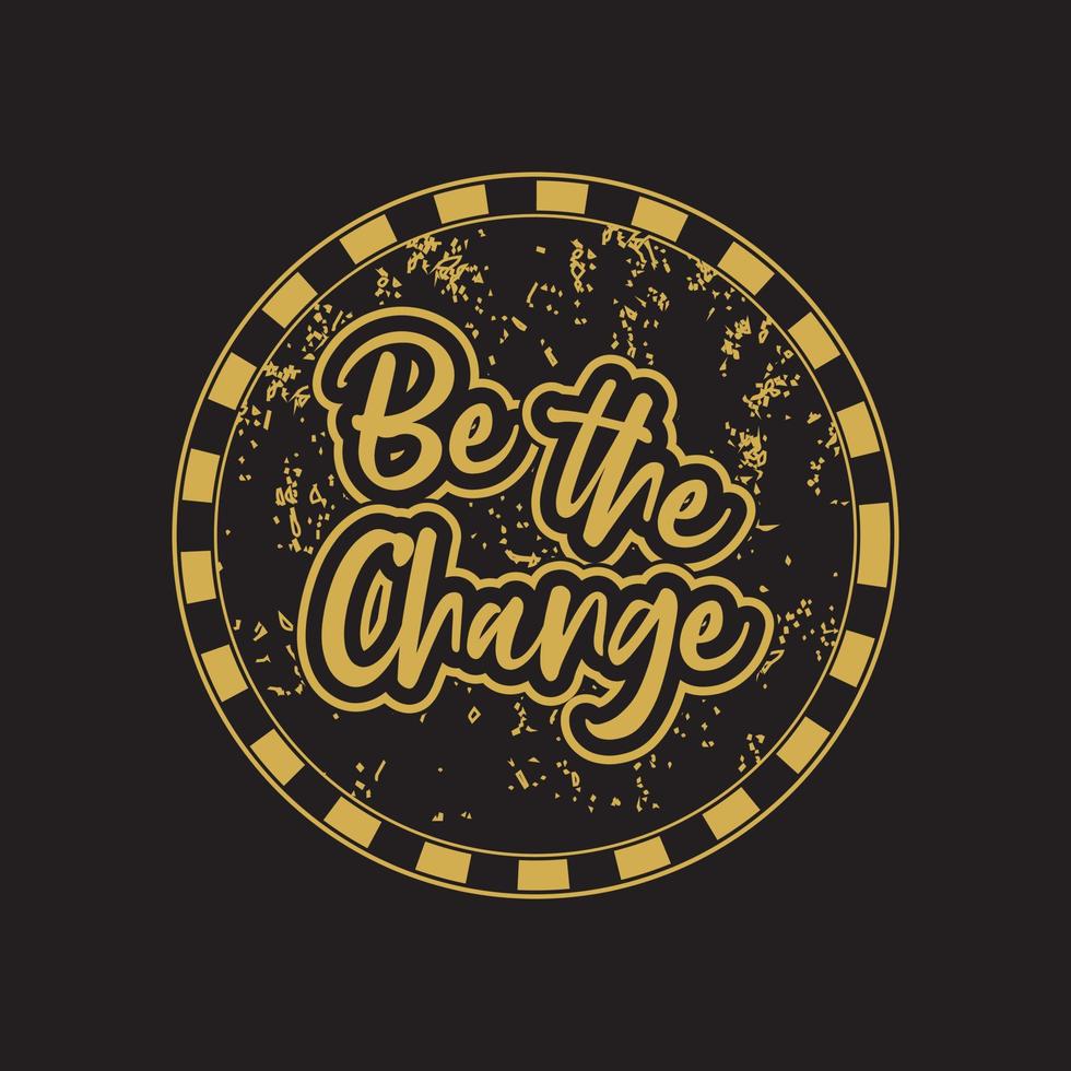 Be the change motivational and inspirational lettering circle colorful style text typography with grunge effect t shirt design on black background vector