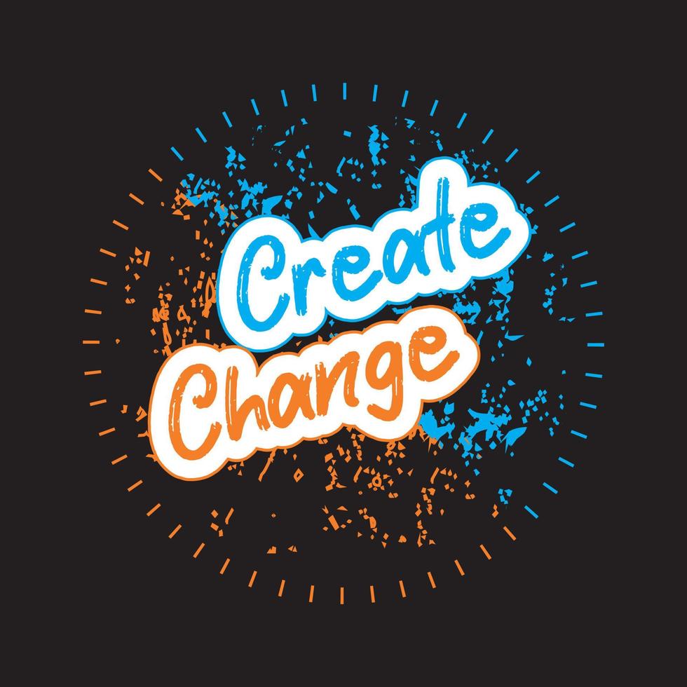 Create change motivational and inspirational lettering circle colorful style text typography with grunge effect t shirt design on black background vector