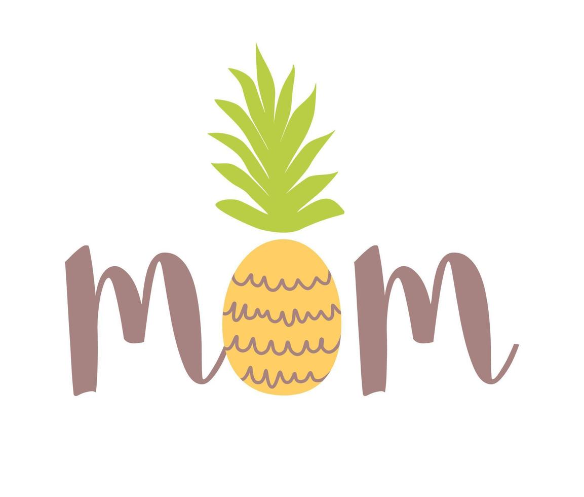 Happy Mothers Day card. Text Mom with pineapple. Funny print for greeting card, print, poster isolated on white background. Cute yellow tropical pineapple in doodle style. Vector illustration.