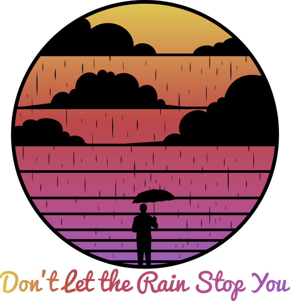 Don't Let the Rain Stop You, Motivational Typography Quote Design for T-Shirt, Mug, Poster or Other Merchandise. png