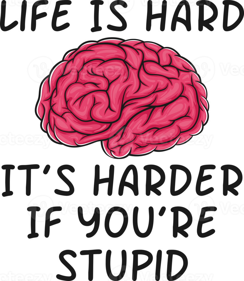 Life is Hard, It's Harder If You're Stupid, Funny Typography Quote Design for T-Shirt, Mug, Poster or Other Merchandise. png