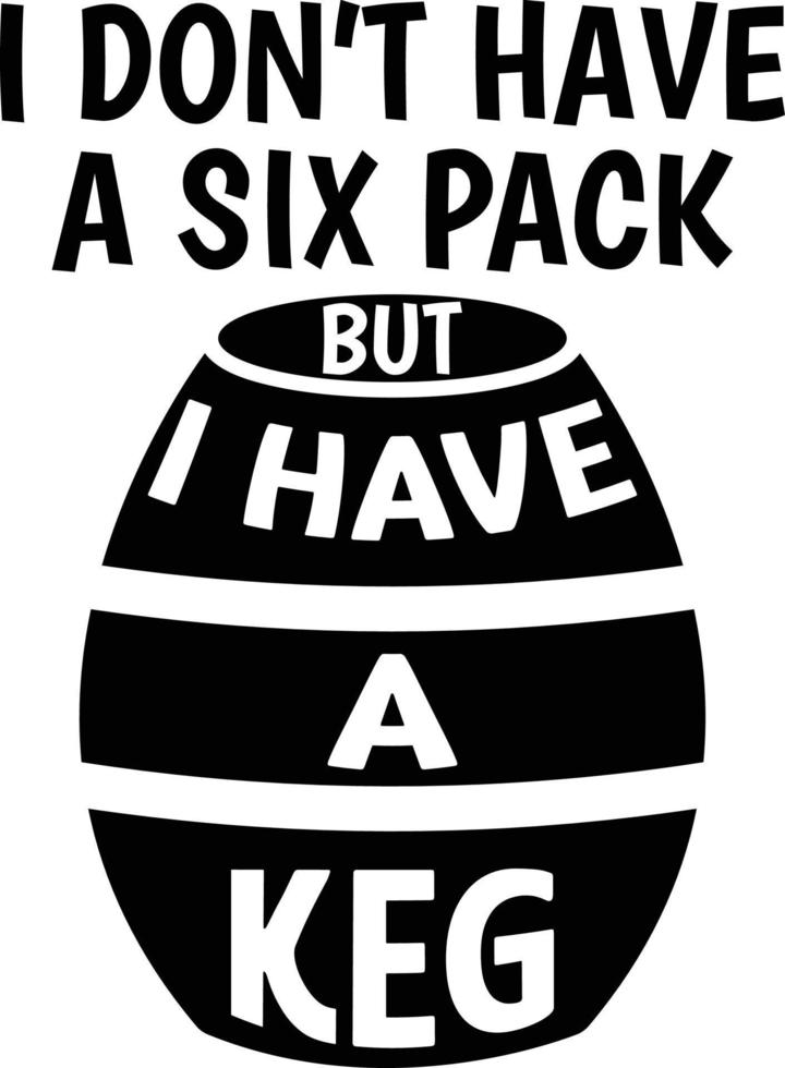 Funny T-Shirt Design I Don't Have a Six Pack but I Have a Keg vector