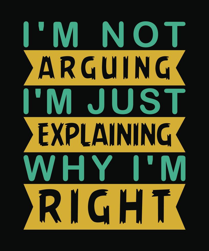 Witty T-Shirt Design I'm Not Arguing I'm Just Explaining Why I'm Right vector