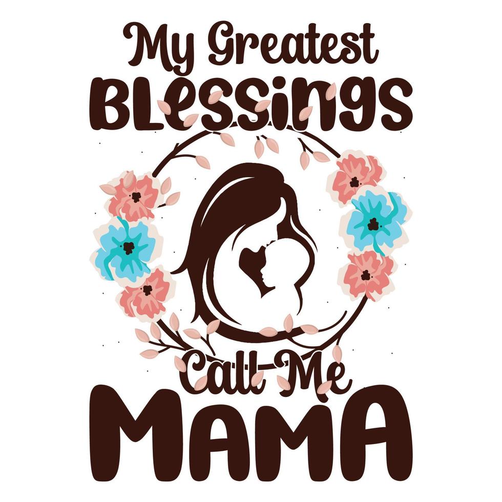 My greatest blessings call me mama, Mother's day t shirt print template, typography design for mom mommy mama daughter grandma girl women aunt mom life child best mom adorable shirt vector