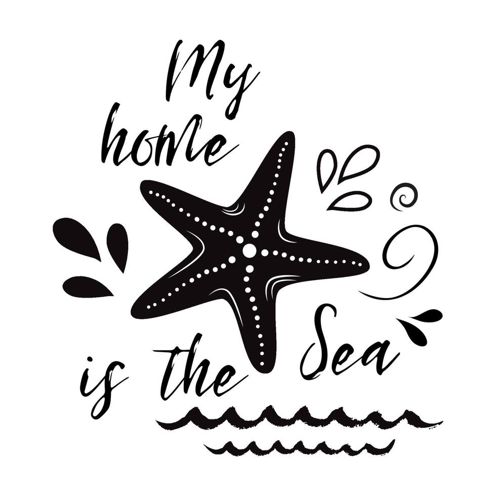 Sea flyer with sea star, inspirational phrase My home is sea. Vector typographic banner. Travel quote. Card for summer time vacation. Cute print, label, logo, sticker, stamp, icon, sign for ocean trip