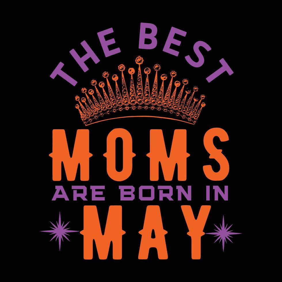 The best moms are born in may, Mother's day t shirt print template, typography design for mom mommy mama daughter grandma girl women aunt mom life child best mom adorable shirt vector