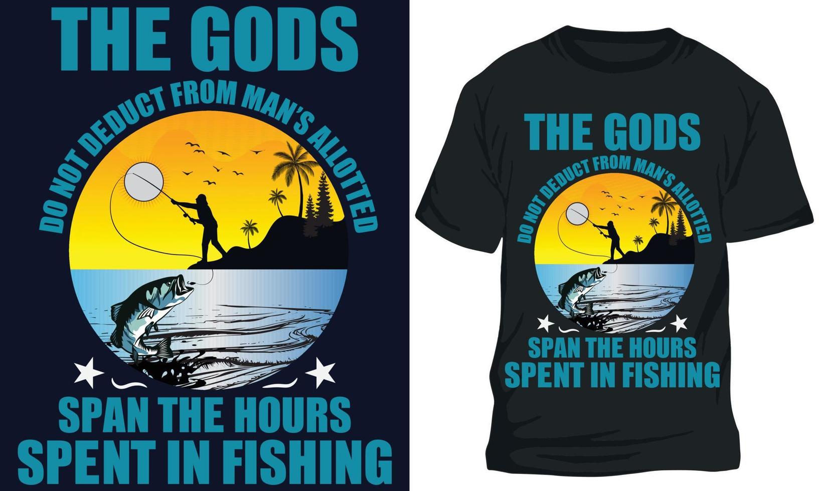 THE GODS DO NOT DEDUCT FROM MAN S ALLOTTED SPAN THE HOURS SPENT IN FISHING fishing t-shirt design vector