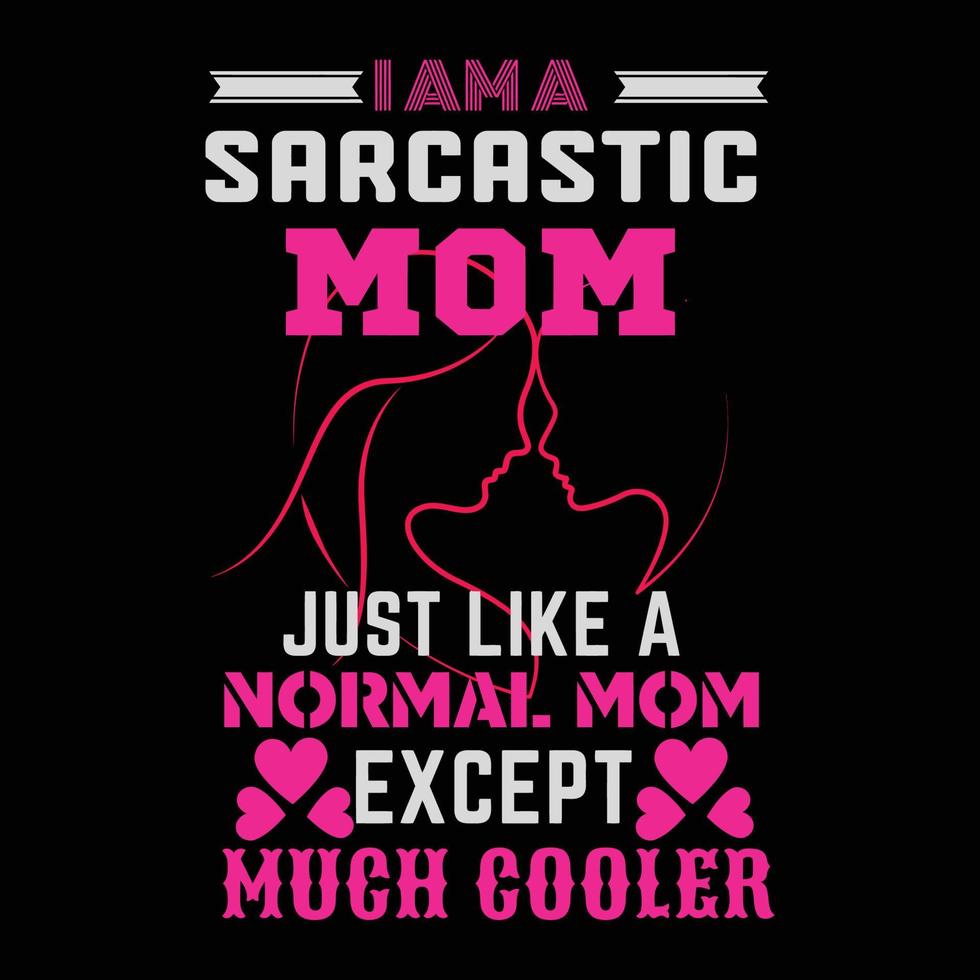 I am a sarcastic mom just like a normal mom much cooler, Mother's day t shirt print template, typography design for mom mommy mama daughter grandma girl women aunt mom life child best vector