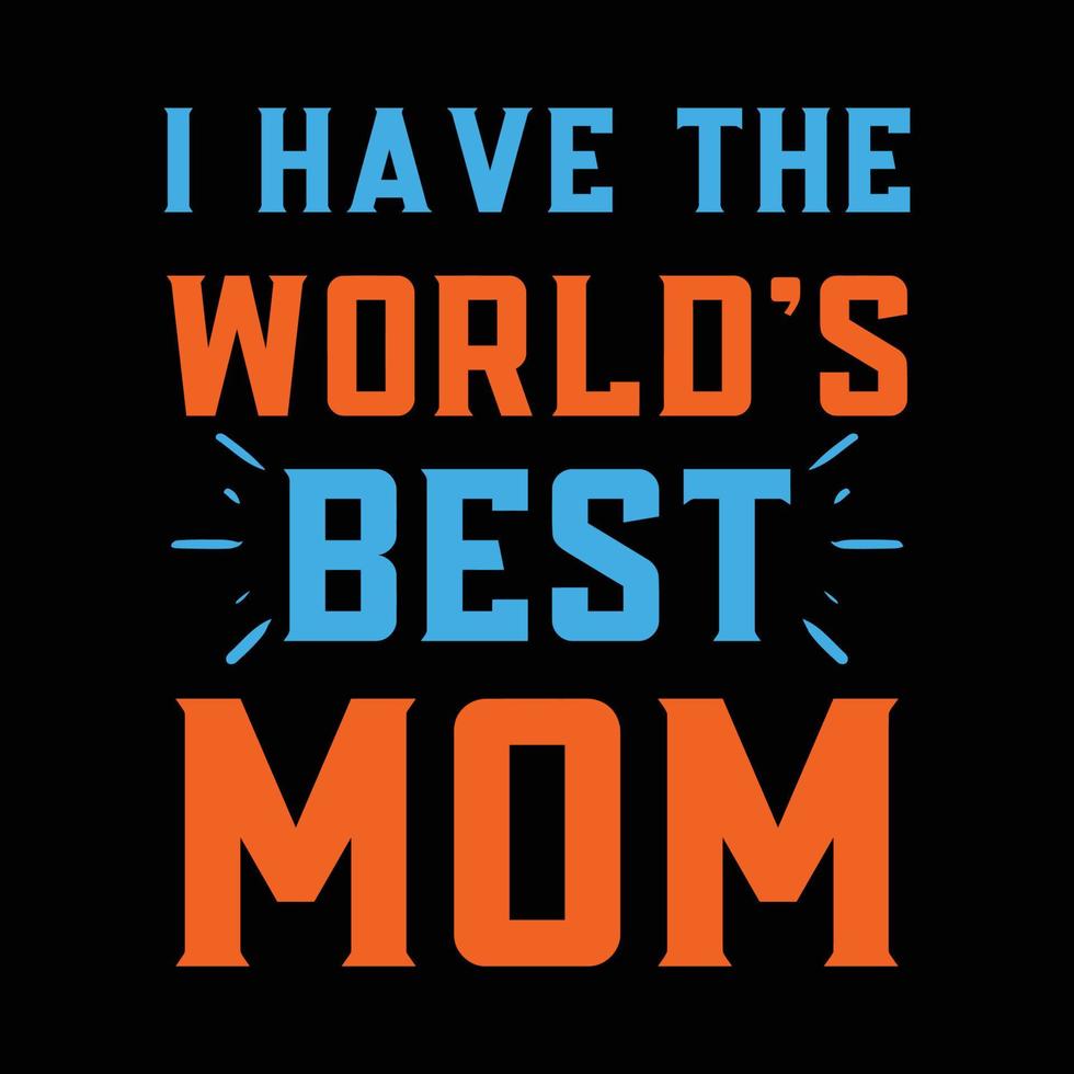 I have the world's best mom, Mother's day t shirt print template, typography design for mom mommy mama daughter grandma girl women aunt mom life child best mom adorable shirt vector