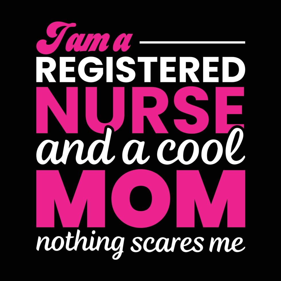 I am a registered nurse and a cool mom nothing scares me, Mother's day t shirt print template, typography design for mom mommy mama daughter grandma girl women aunt mom life child best mom adorable vector