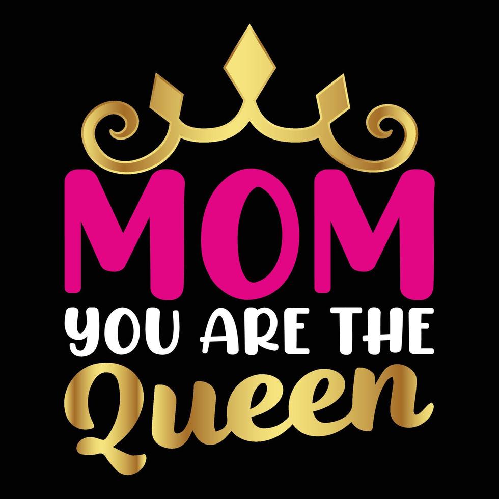 Mom you are the queen, Mother's day t shirt print template, typography design for mom mommy mama daughter grandma girl women aunt mom life child best mom adorable shirt vector