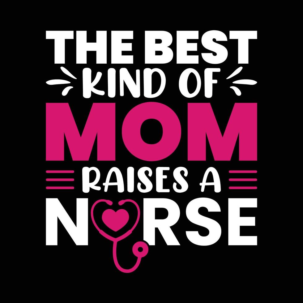 The best kind of raises a nurse, Mother's day t shirt print template, typography design for mom mommy mama daughter grandma girl women aunt mom life child best mom adorable shirt vector