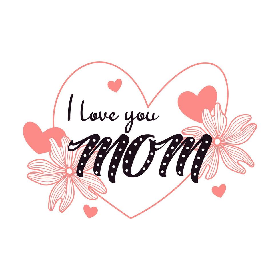 I love you mom lettering. Calligraphy vector illustration. Mother's day card with hearts and flowers. Vector illustration isolated on white.