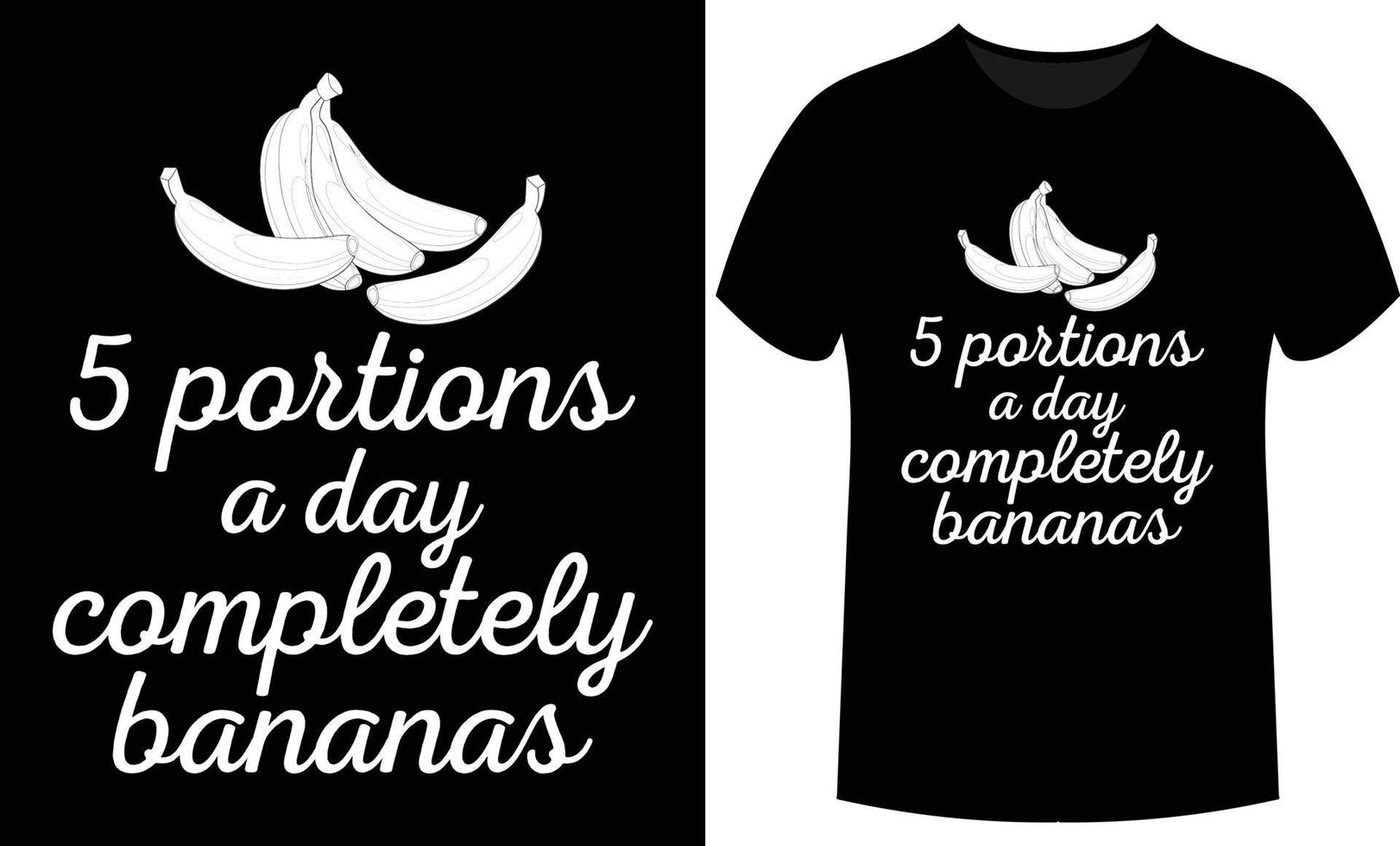 5 Portions A Day Completely Bananas- vector design for poster and t shirt design.