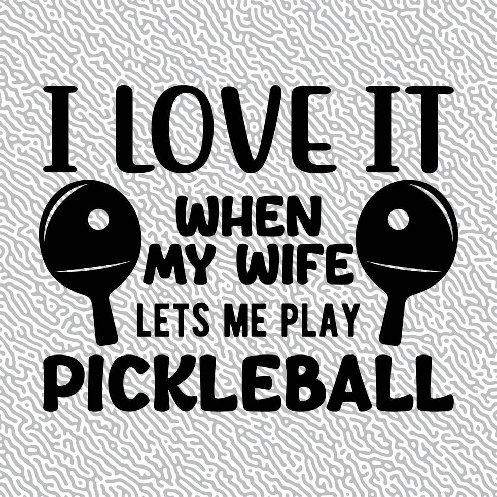 I Love It When My Wife Lets Me Play Pickleball vector