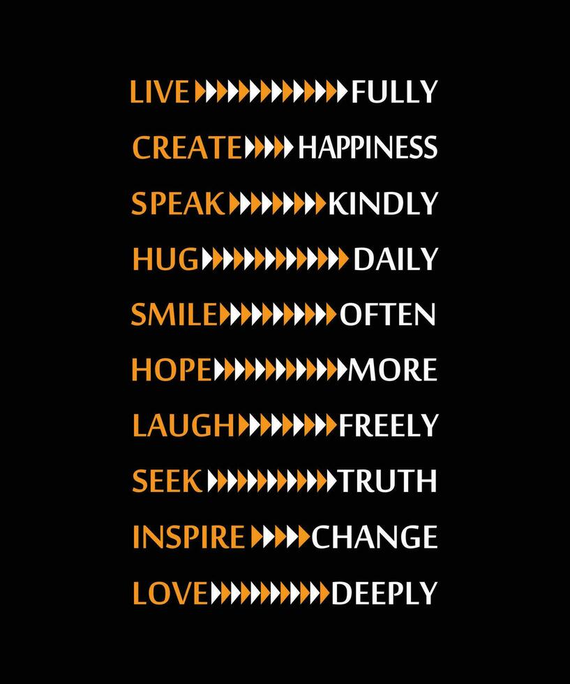 LIVE FULLY, CREATE HAPPINESS, SPEAK KINDLY, HUG DAILY, SMILE OFTEN, HOPE MORE, LAUGH FREELY, SEEK TRUTH, INSPIRE CHANGE, LOVE DEEPLY. T-SHIRT DESIGN. PRINT TEMPLATE.TYPOGRAPHY VECTOR