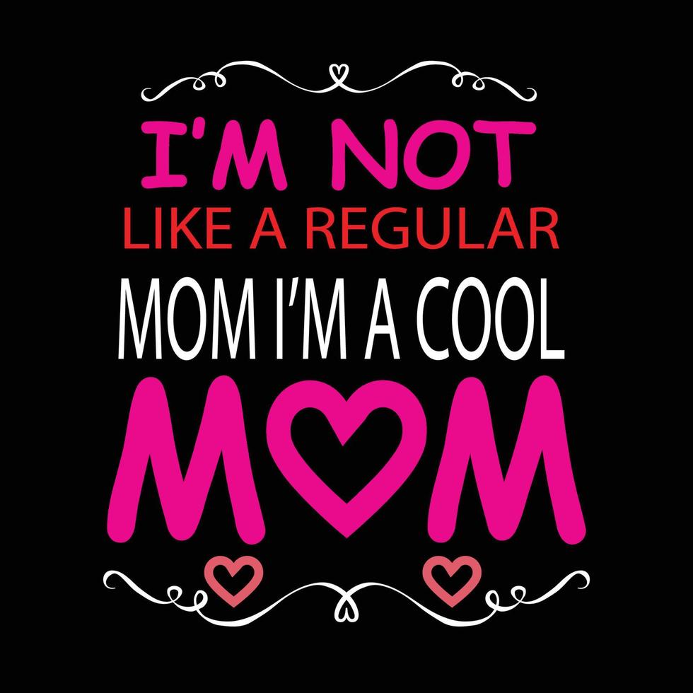 I'm not like a regular mom I'm a cool mom, Mother's day shirt print template,  typography design for mom mommy mama daughter grandma girl women aunt mom life child best mom adorable shirt vector