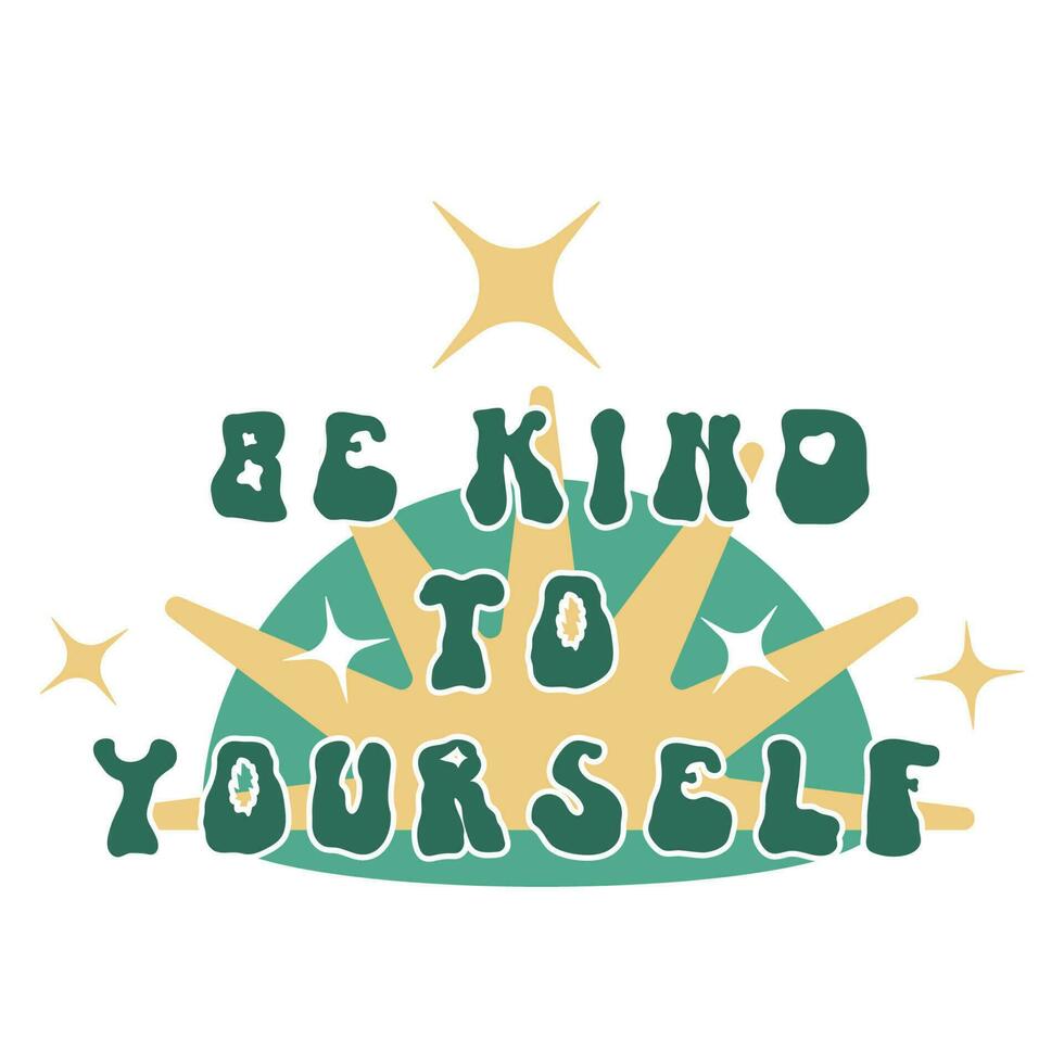 Be kind to yourself groovy rave trippy quote with sun and star. Self care mental typography positive concept. Hygge wellbeing slogan for psychologist motivation card illustration. Nice font text vector