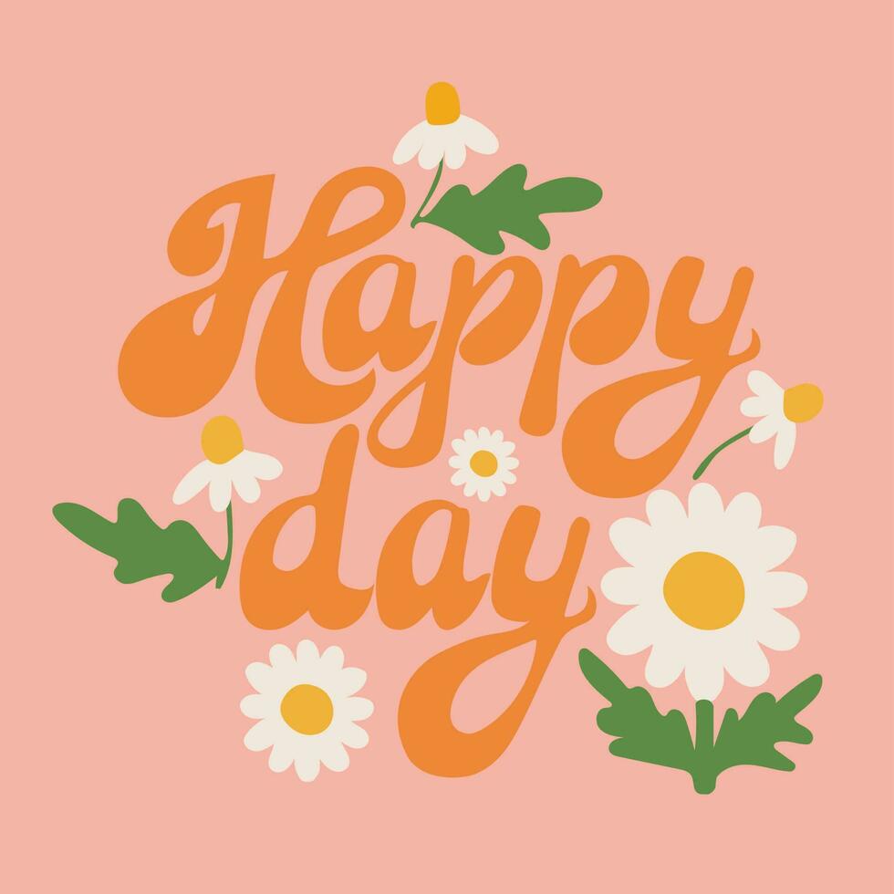 Positive typographic retro style hand drawn composition. Isolated vector text Happy day with floral elements. Unique design. Ideal for poster, card, banner, post for social media, postcard, cover