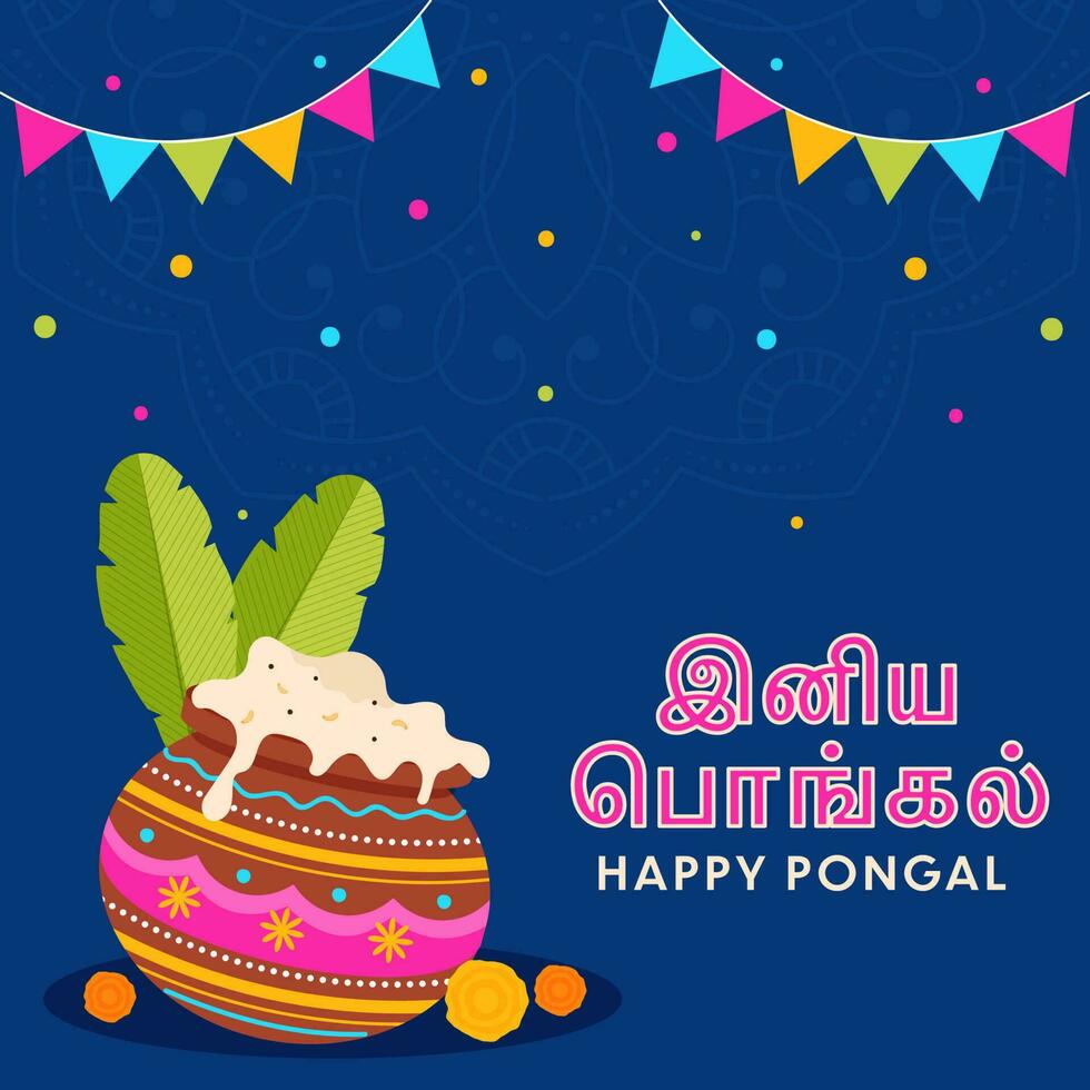 Happy Pongal Text Written In Tamil Language With Traditional Dish In Mud Pot, Banana Leaves, Marigold Flowers And Bunting Flags On Blue Mandala Background. vector