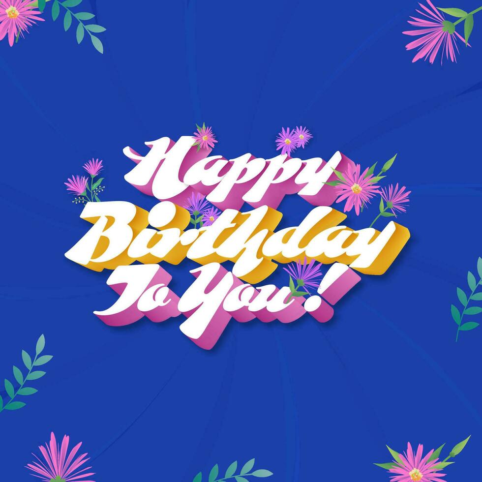 3D Happy Birthday To You Font With Flowers And Leaves Decorated On Blue Background. vector