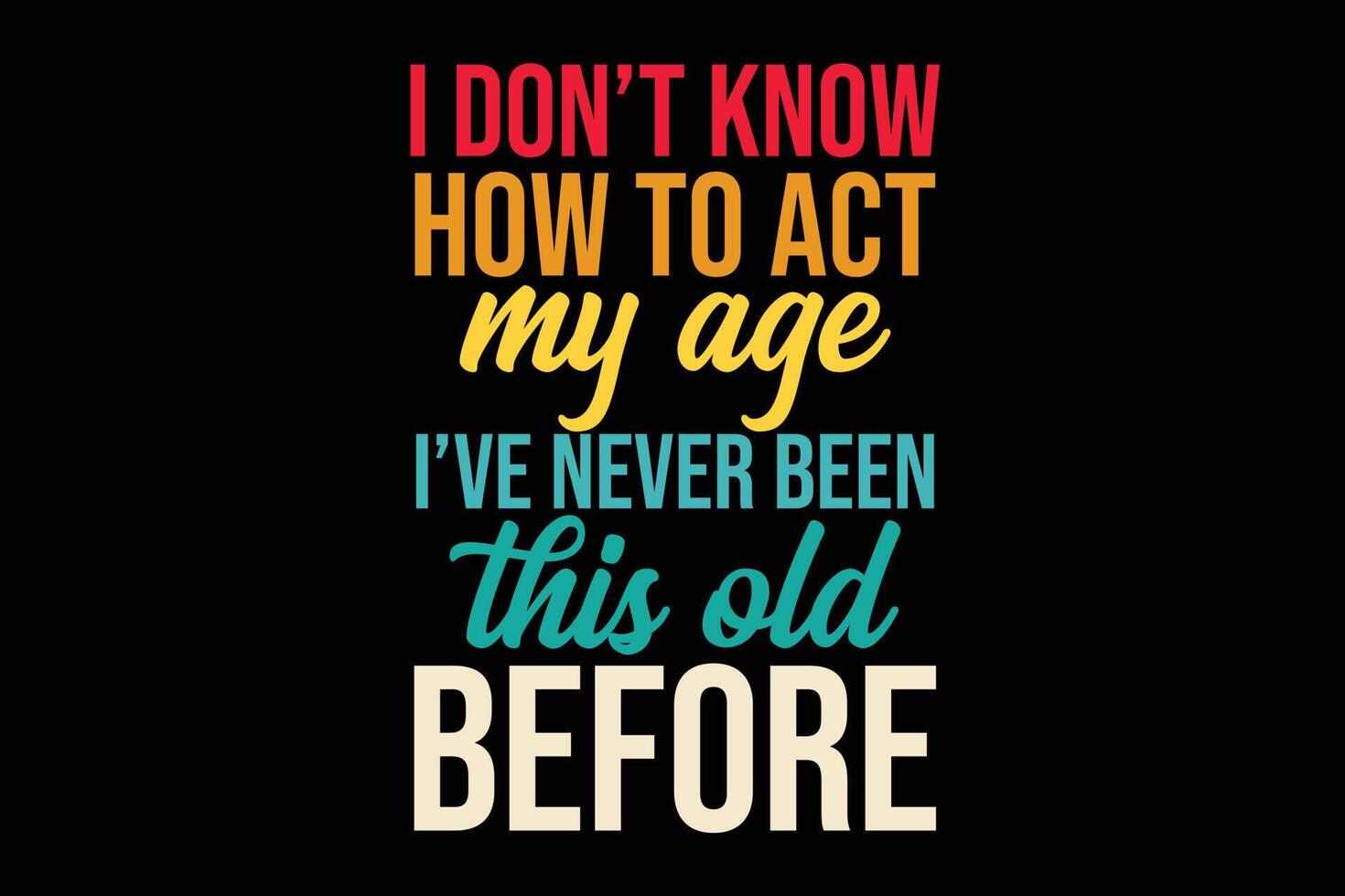 I Don't Know How To Act My Age I've Never Been This Old Before Retro Vintage T-Shirt Design vector