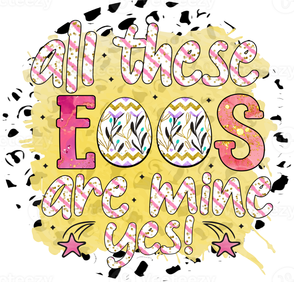 All These Eggs Are Mine Easter Day Sublimation Design, perfect on t shirts, mugs, signs, cards and much more png