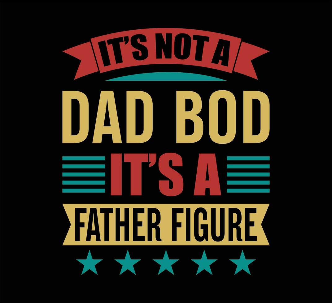 Its Not A Dad Bod T Shirt Design vector