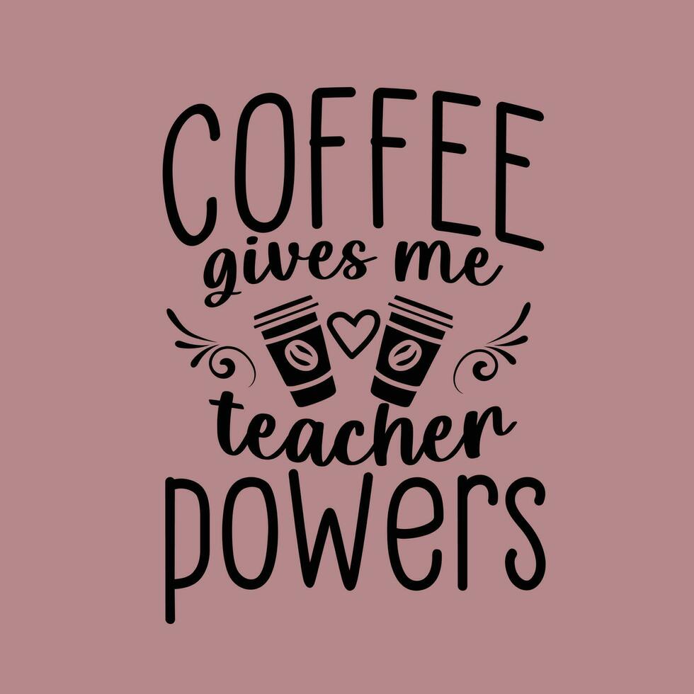 Coffee gives me teacher powers. Coffee t-shirt design, mug print, typography design, quotes t-shirt. vector