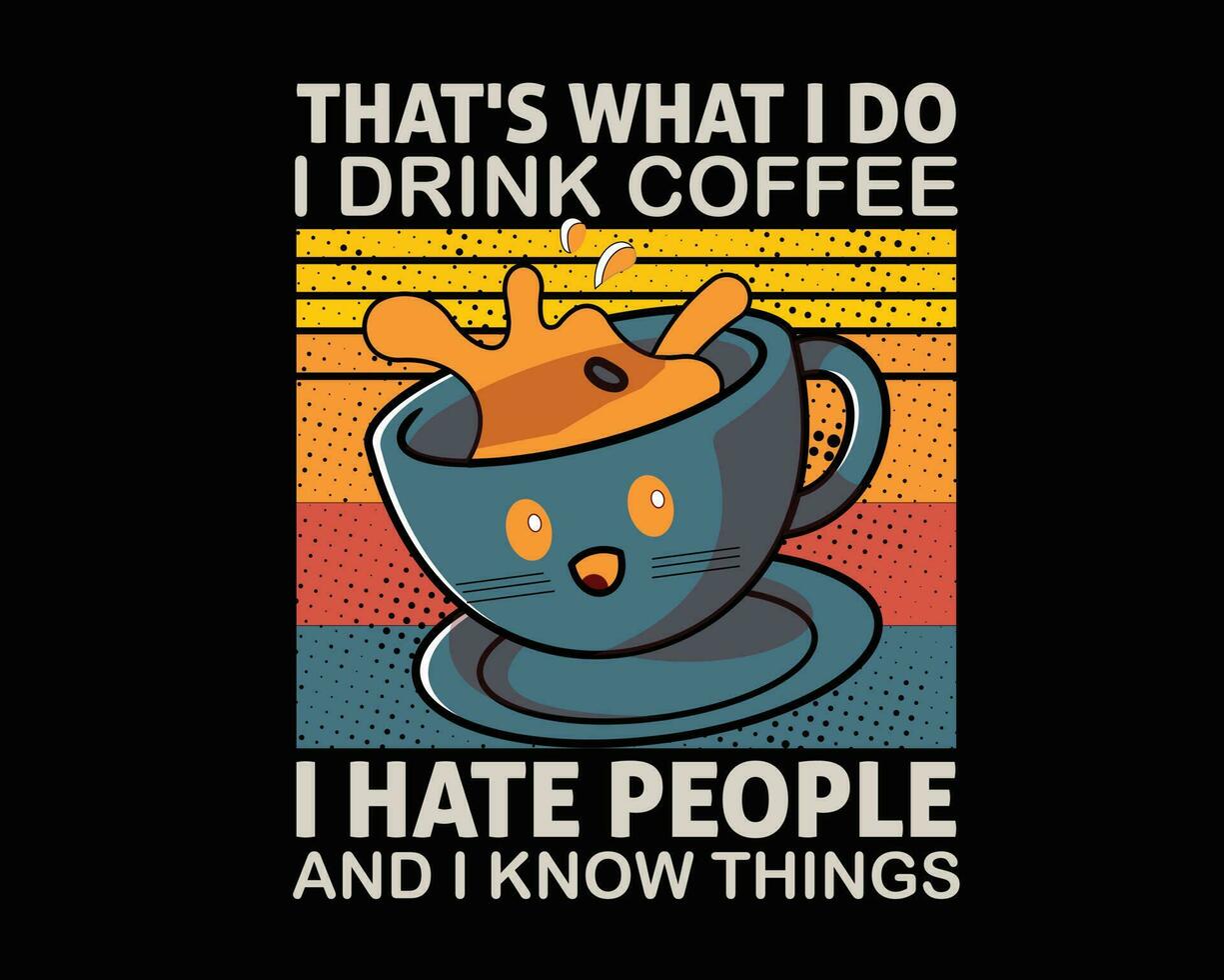 That's what I do. I drink coffee. I hate people. and I know things. uses for cups, mugs, pillows, wall art, etc vector