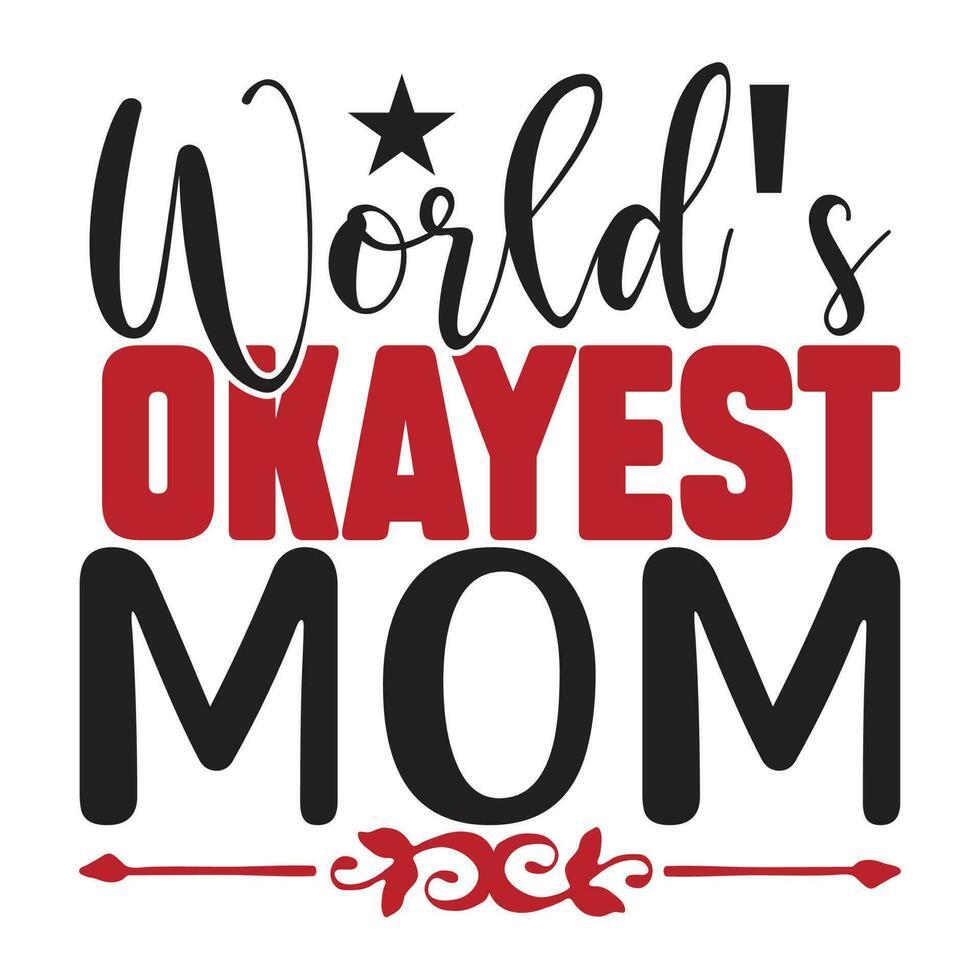 World's okayest mom, Mother's day shirt print template,  typography design for mom mommy mama daughter grandma girl women aunt mom life child best mom adorable shirt vector