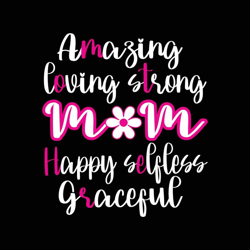 Amazing loving strong mom happy selfless graceful, Mother's day shirt print template,  typography design for mom mommy mama daughter grandma girl women aunt mom life child best mom adorable shirt vector