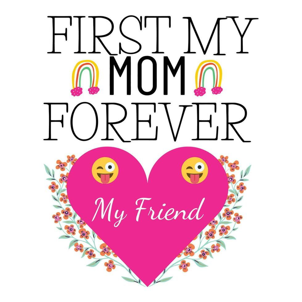 First mom forever my friend, Mother's day shirt print template,  typography design for mom mommy mama daughter grandma girl women aunt mom life child best mom adorable shirt vector